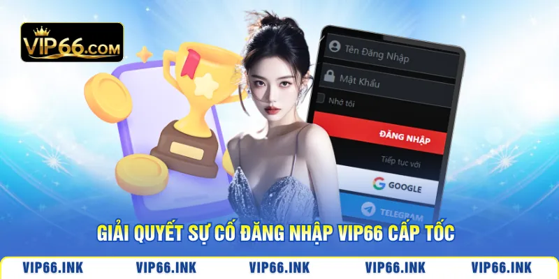 Giải quyết sự cố đăng nhập VIP66 cấp tốc