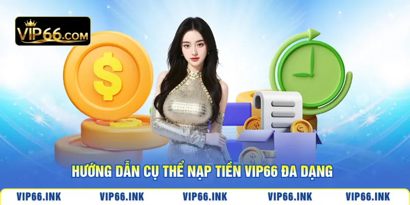 Hướng dẫn cụ thể nạp tiền VIP66 đa dạng