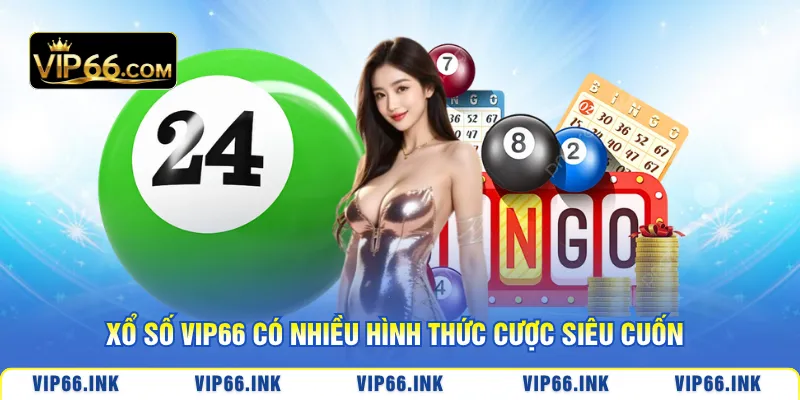Xổ số VIP66 có nhiều hình thức cược siêu cuốn