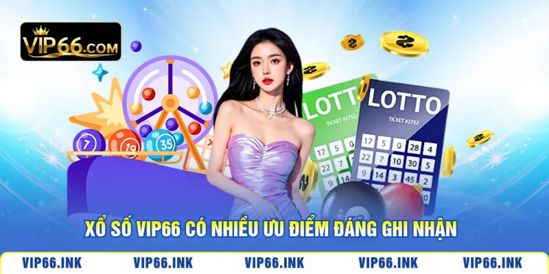 Xổ số VIP66 có nhiều ưu điểm đáng ghi nhận